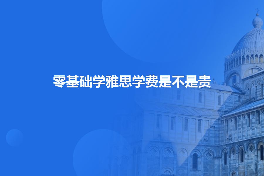 零基础学雅思学费是不是贵？