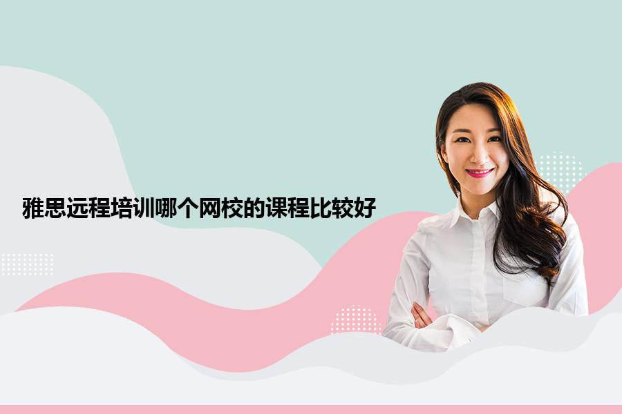 雅思远程培训哪个网校的课程比较好