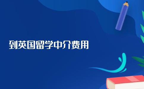 到英国留学的中介费用需要多少钱？别被中介销售忽悠了