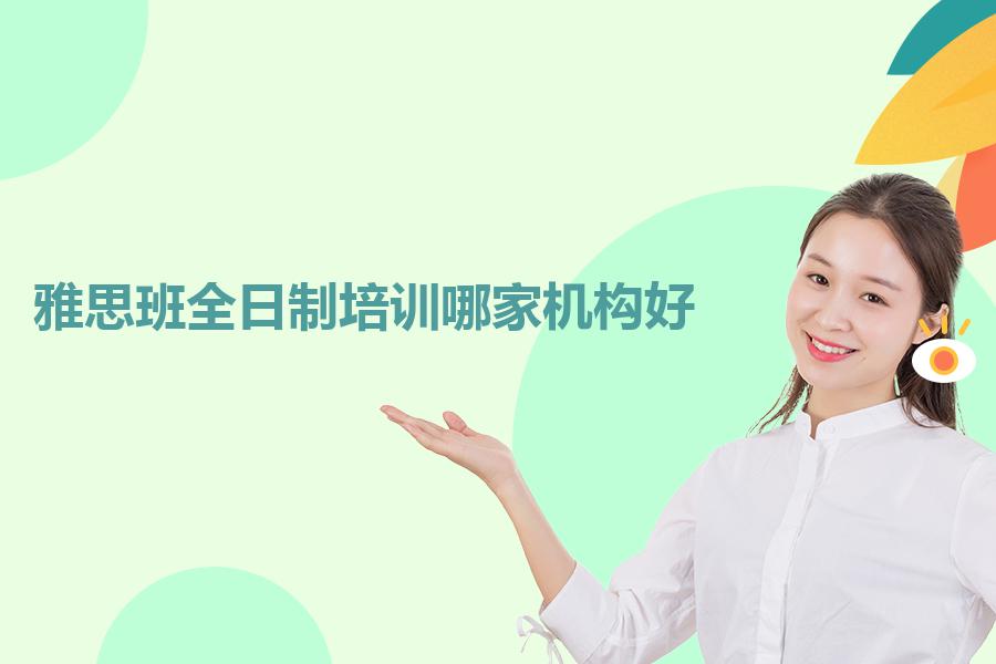 雅思班全日制培训哪家机构好？
