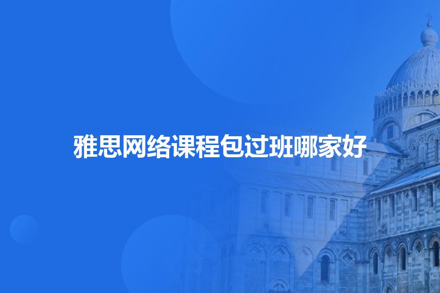 雅思网络课程包过班哪家好