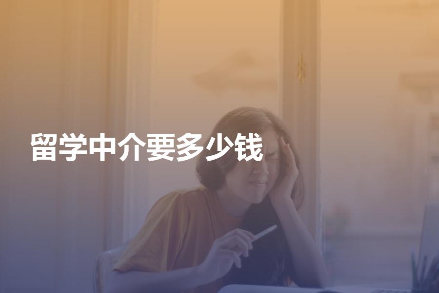 留学中介机构帮忙办理申请要多少钱？看完这篇你就清楚了